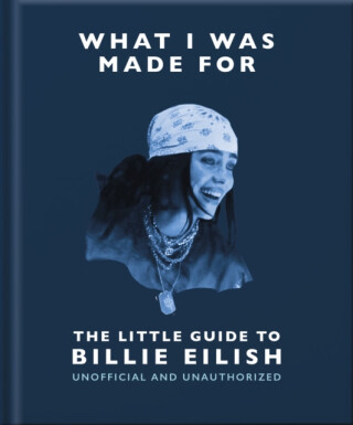 What I Was Made For: The Little Guide to Billie Eilish - OH