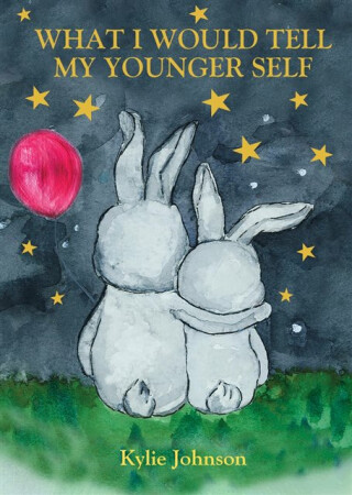 What I Would Tell My Younger Self - Kylie Johnson