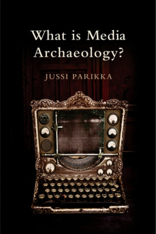 What is Media Archaeology? - Jussi ) Parikka