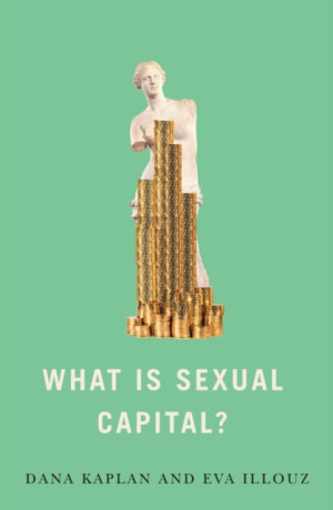 What is Sexual Capital? - Eva  Illouz,Dana Kaplan