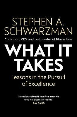 What It Takes: Lessons in the Pursuit of Excellence - Stephen A. Schwarzman