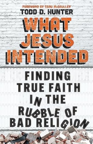 What Jesus Intended - Todd D. Hunter
