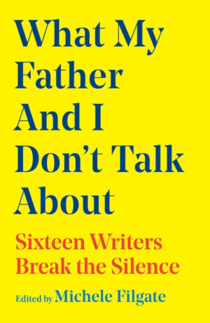 What My Father and I Don't Talk About - Michele Filgate
