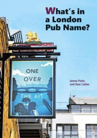 What's in a London Pub Name? - James Potts Sam Cullen