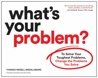What's Your Problem? - Thomas Wedell-Wedellsborg
