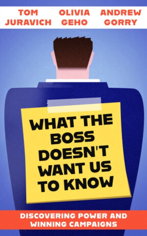 What the Boss Doesn't Want Us to Know - Andrew Gorry,Tom Juravich,Olivia Geho