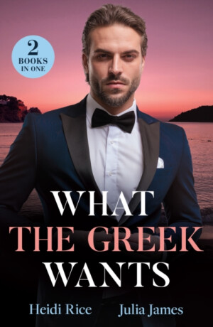 What The Greek Wants - Julia James,Heidi Rice