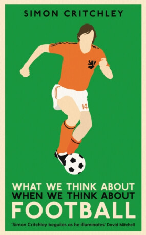 What We Think About When We Think About Football - Simon Critchley