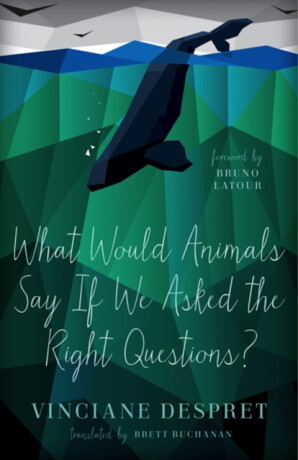 What Would Animals Say If We Asked the Right Questions? - Vinciane Despret