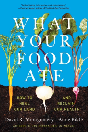 What Your Food Ate - Anne Bikle,David R.  Montgomery