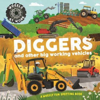 Wheels at Work: Diggers - Bryony Davies