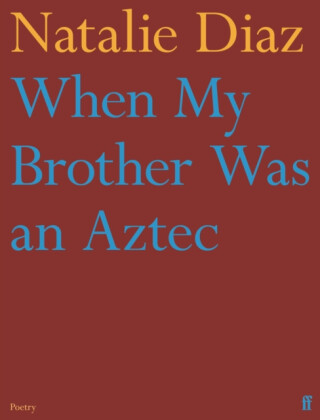 When My Brother Was an Aztec - Natalie Diaz