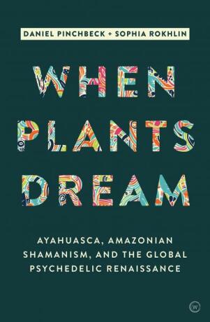 When Plants Dream: Ayahuasca, Amazonian Shamanism and the Global Psychedelic Renaissance - Daniel Pinchbeck,Sophia Rokhlin