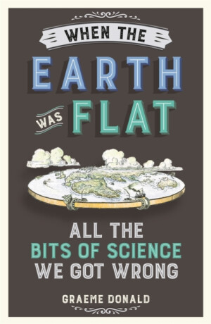 When the Earth Was Flat - Graeme Donald
