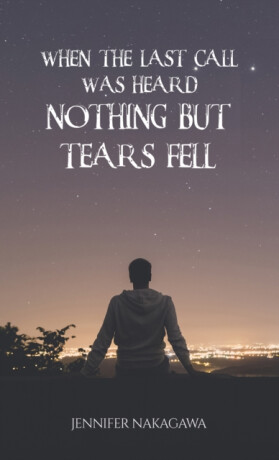 When the Last Call Was Heard... Nothing but Tears Fell - Jennifer Nakagawa