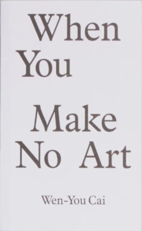 When You Make No Art - Wen- You Cai