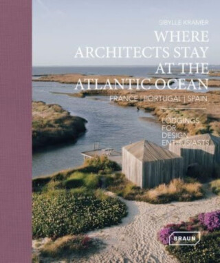 Where Architects Stay at the Atlantic Ocean: France, Portugal, Spain - Sibylle Kramer