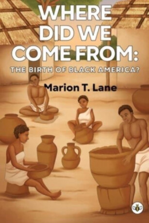Where Did We Come from: The Birth of Black America? - Marion T. Lane