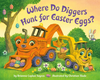 Where Do Diggers Hunt for Easter Eggs? - Brianna Caplan Sayres,Christian Slade