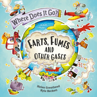 Where Does It Go?: Farts, Fumes and Other Gases - Helen Greathead