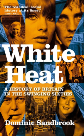 White Heat 1964-1970 - Dominic Sandbrook