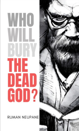 Who Will Bury The Dead God? - Ruman Neupane