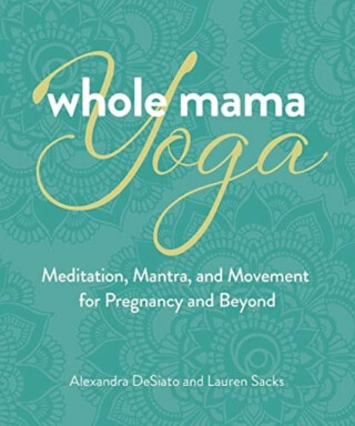 Whole Mama Yoga - Alexandra DeSiato,Lauren Sacks