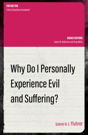 Why Do I Personally Experience Evil and Suffering? - Gabriel N. E. Fluhrer