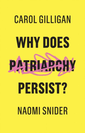 Why Does Patriarchy Persist? - Carol Gilliganová,Naomi Snider