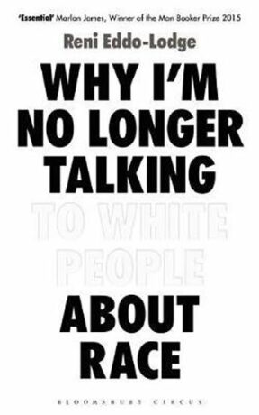 About Why I’m No Longer Talking to White People About Race - Reni Eddo-Lodge