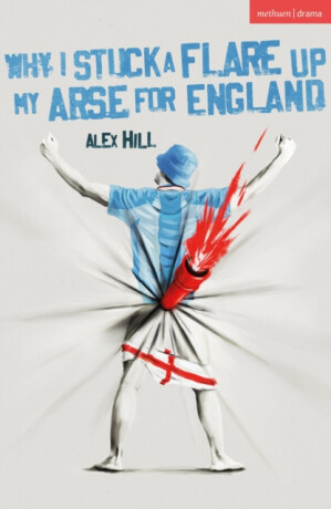 Why I Stuck a Flare Up My Arse for England - Alex Hill