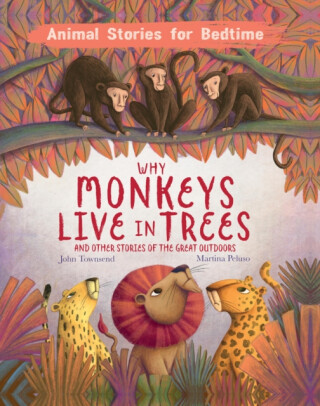 Why Monkeys Live In Trees and Other Animal Stories of the Great Outdoors - John Townsend