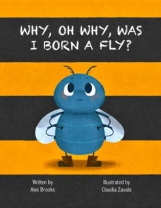 Why, Oh Why, Was I Born a Fly? - Alex Brooks