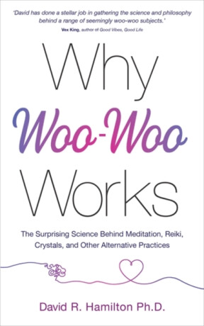 Why Woo-Woo Works - David R. Hamilton