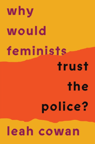 Why Would Feminists Trust the Police? - Leah Cowan
