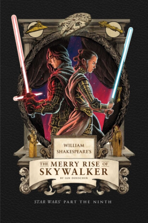 William Shakespeare's The Merry Rise of Skywalker: Star Wars Part the Ninth - Ian Doescher