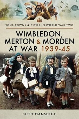 Wimbledon, Merton & Morden at War 1939-45 - Ruth Mansergh