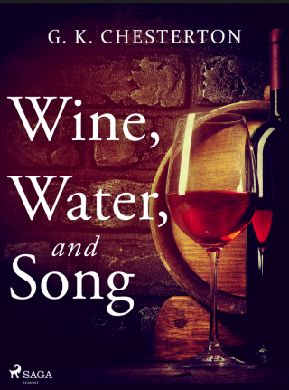 Wine, Water, and Song - Gilbert Keith Chesterton