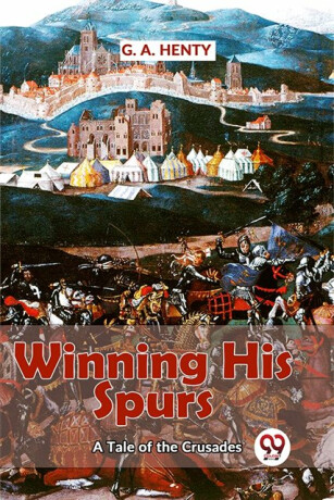 Winning His Spurs a Tale of the Crusades - G.A. Henty