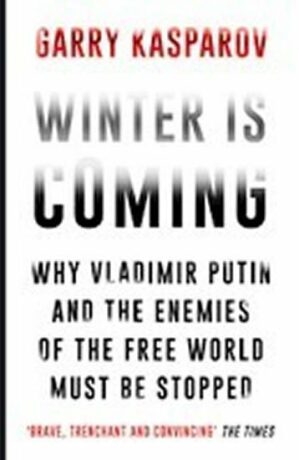Winter is Coming : Why Vladimir Putin and the Enemies of the Free World Must be Stopped - Garry Kasparov