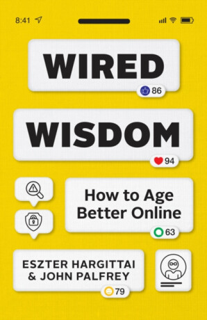 Wired Wisdom â€“ How to Age Better Online - Eszter Hargittai,John, JD Palfrey