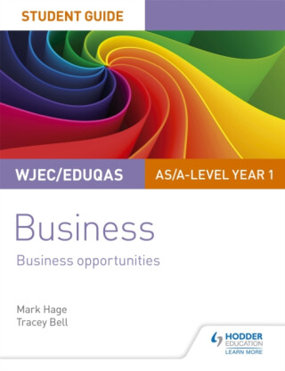 WJEC/Eduqas AS/A-level Year 1 Business Student Guide 1: Business Opportunities - Mark Hage,Tracey Bell