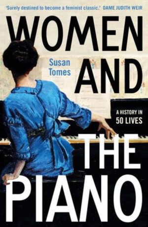 Women and the Piano â€“ A History in 50 Lives - Susan Tomes