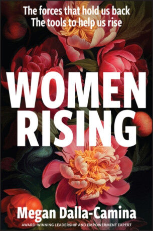Women Rising: The Forces That Hold Us Back. The Tools to Help Us Rise - Megan Dalla-Camina