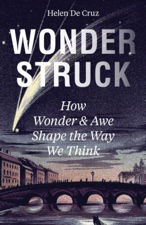 Wonderstruck â€“ How Wonder and Awe Shape the Way We Think - Helen De Cruz