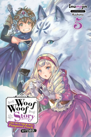 Woof Woof Story: I Told You to Turn Me Into a Pampered Pooch, Not Fenrir!, Vol. 5 (light novel) - Kochimo Inumajin