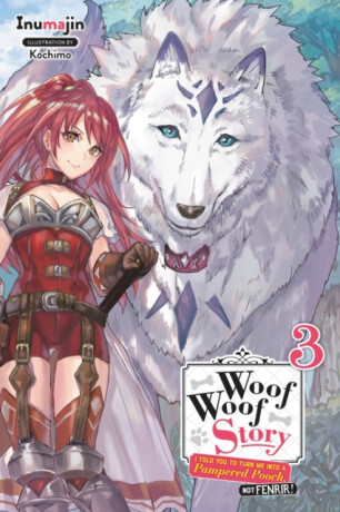 Woof Woof Story: I Told You to Turn Me Into a Pampered Pooch, Not Fenrir!, Vol. 3 (light novel) - Kochimo Inumajin