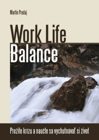 Work Life Balance-prežite krízu a naučte sa vychutnávať si život - Martin Prodaj