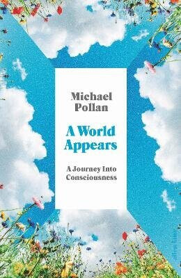 A World Appears: Exploring the Labyrinth of Consciousness - Michael Pollan