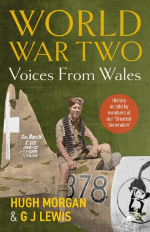 World War Two: Voices from Wales - History as told by members of our 'Greatest Generation' - John Lewis Gaddis,Hugh Morgan